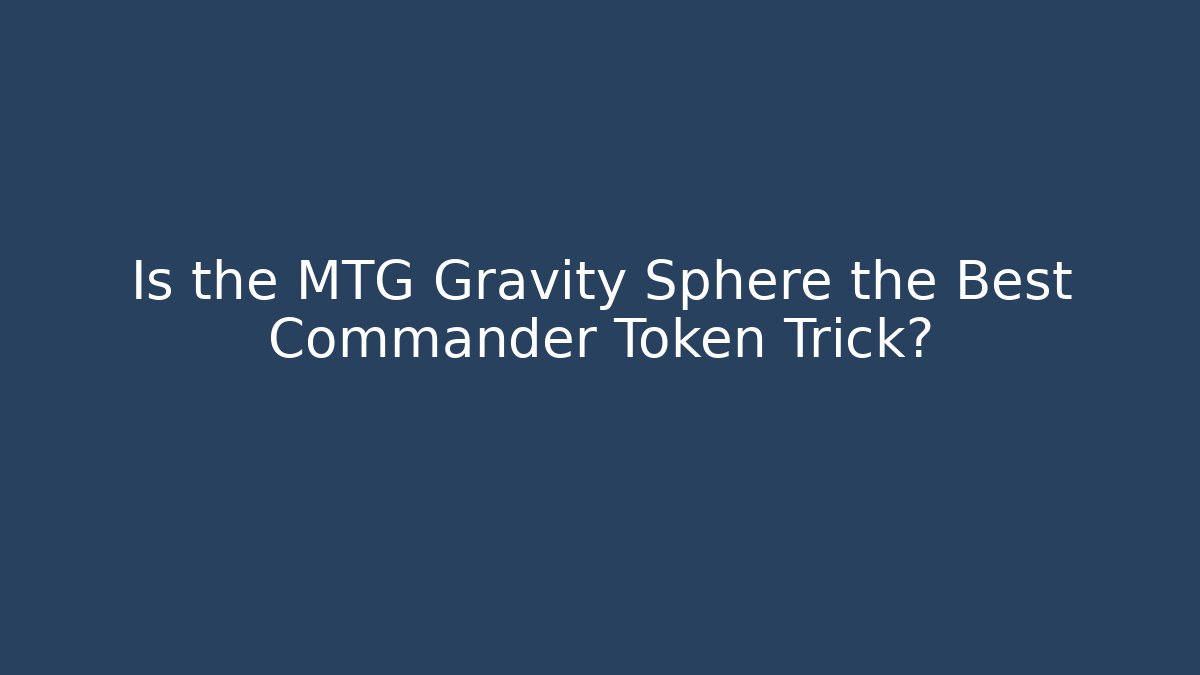 Is the MTG Gravity Sphere the Best Commander Token Trick?
