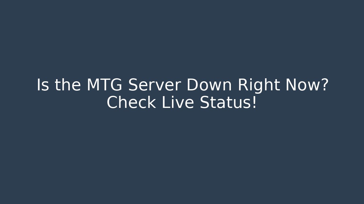 Is the MTG Server Down Right Now? Check Live Status!