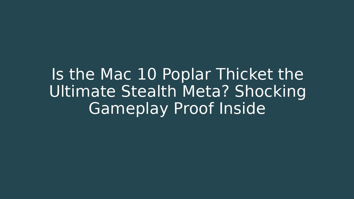 Is the Mac 10 Poplar Thicket the Ultimate Stealth Meta? Shocking Gameplay Proof Inside