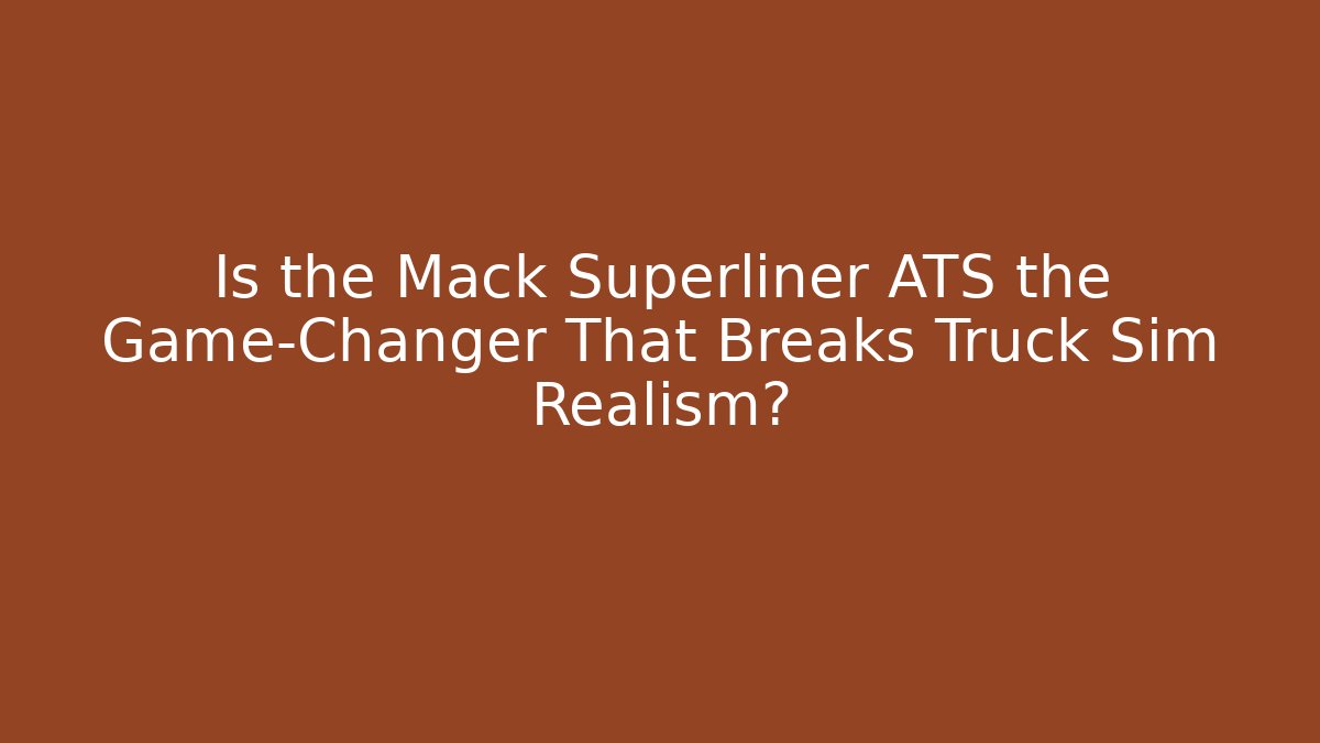 Is the Mack Superliner ATS the Game-Changer That Breaks Truck Sim Realism?