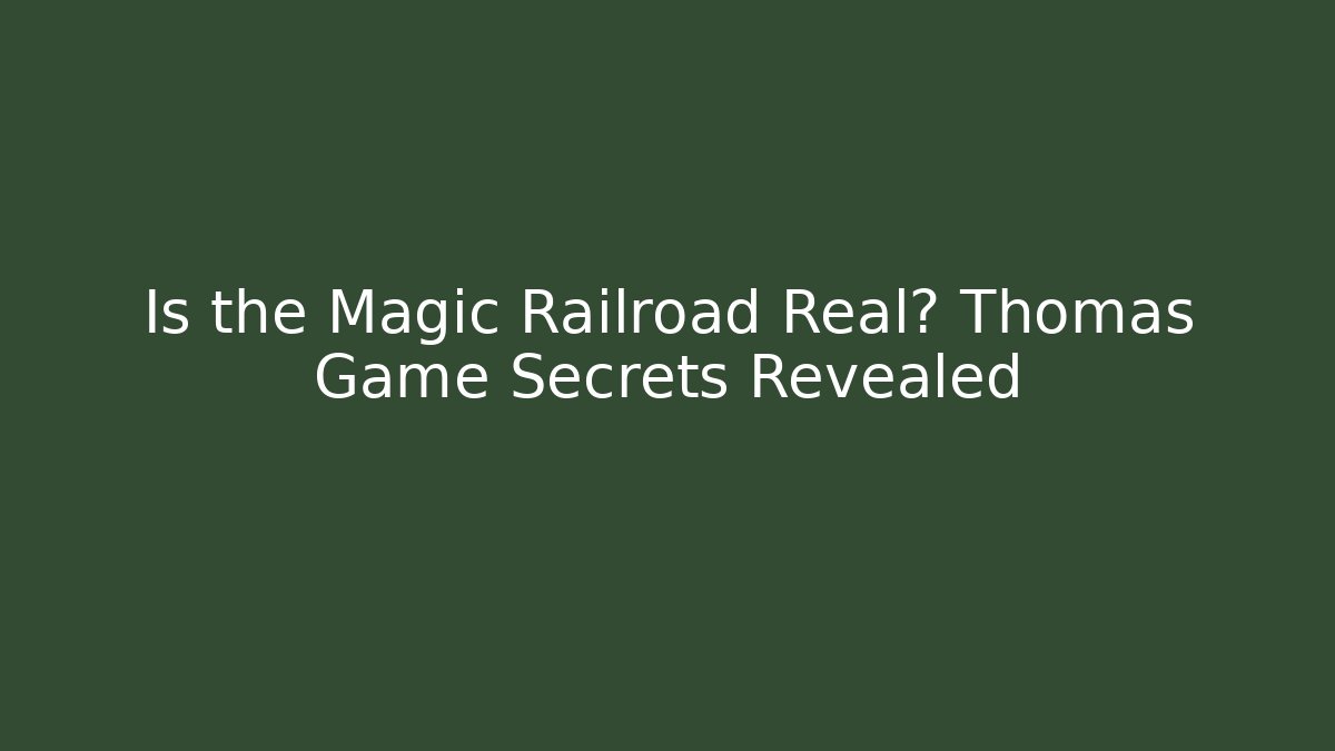 Is the Magic Railroad Real? Thomas Game Secrets Revealed