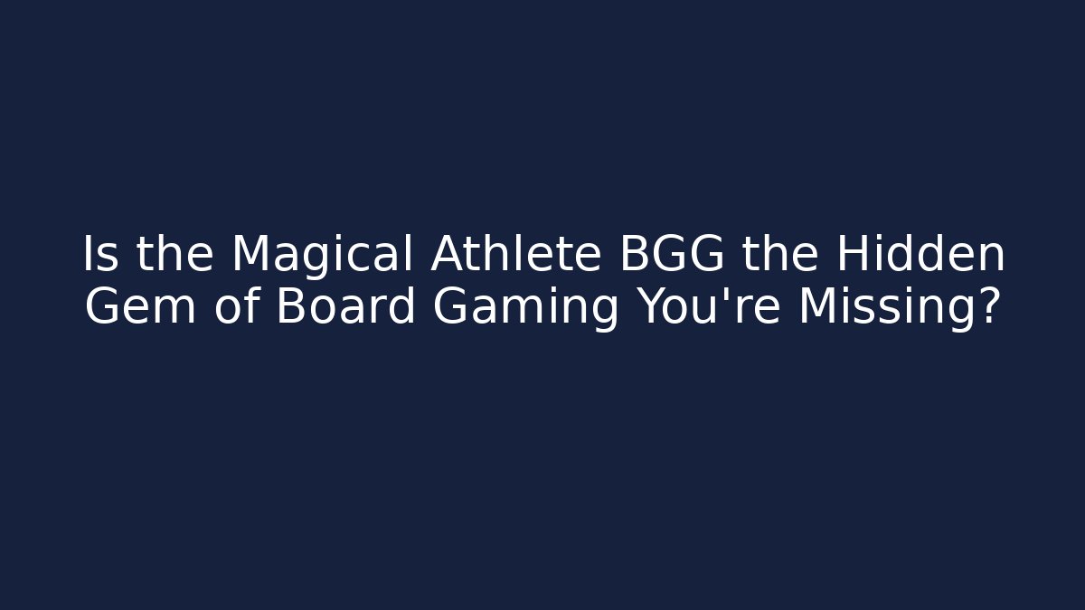 Is the Magical Athlete BGG the Hidden Gem of Board Gaming You're Missing?