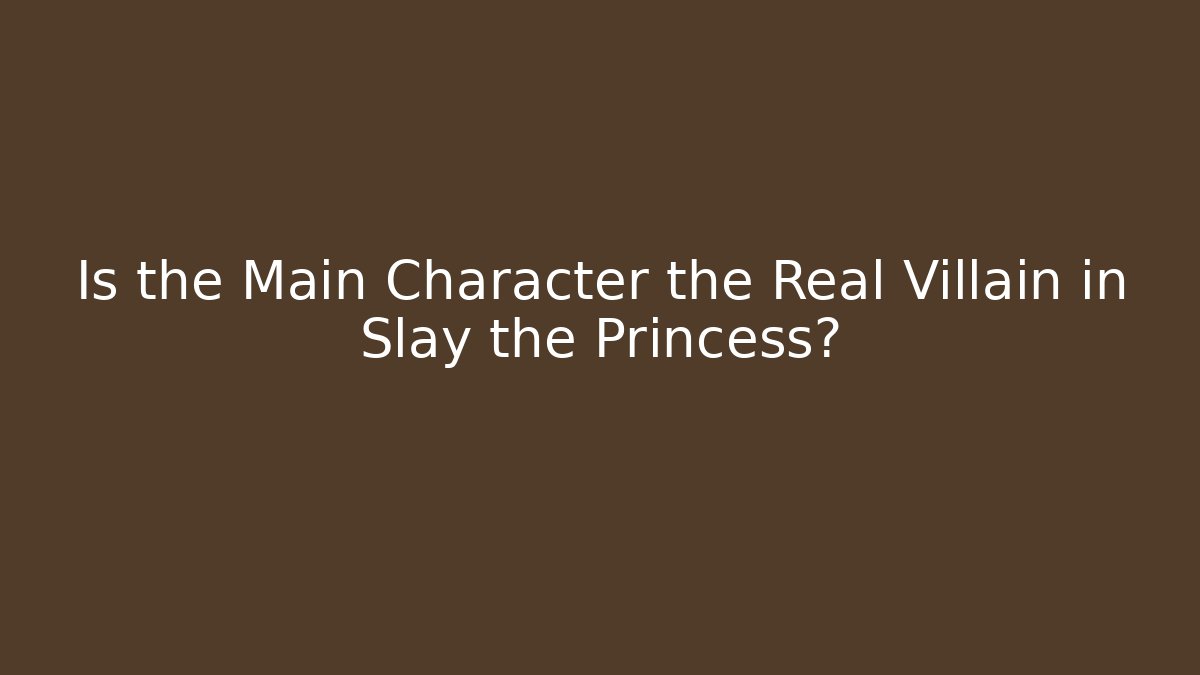 Is the Main Character the Real Villain in Slay the Princess?