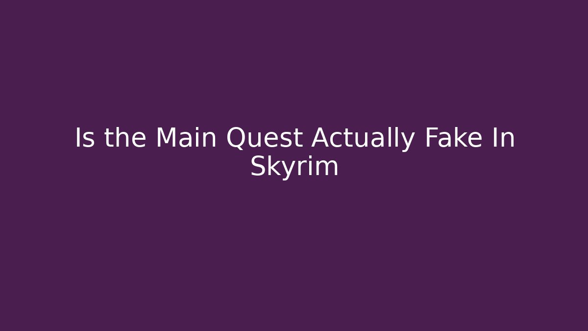 Is the Main Quest Actually Fake In Skyrim