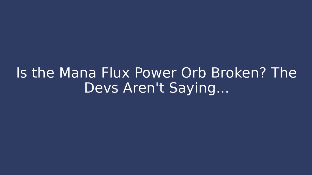 Is the Mana Flux Power Orb Broken? The Devs Aren't Saying...