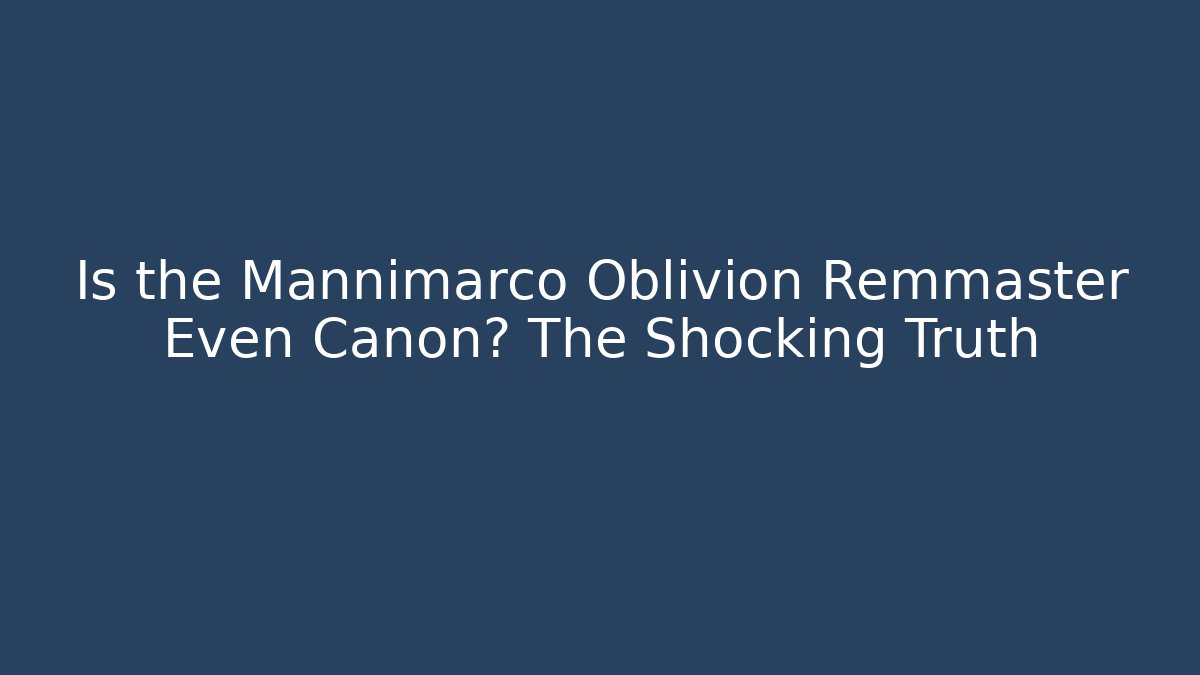 Is the Mannimarco Oblivion Remmaster Even Canon? The Shocking Truth