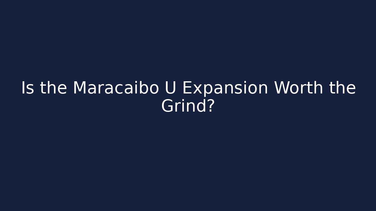 Is the Maracaibo U Expansion Worth the Grind?