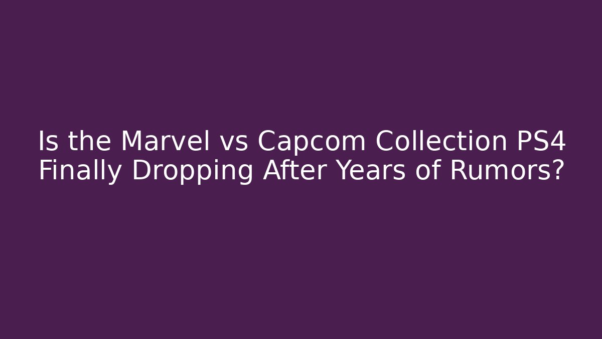 Is the Marvel vs Capcom Collection PS4 Finally Dropping After Years of Rumors?