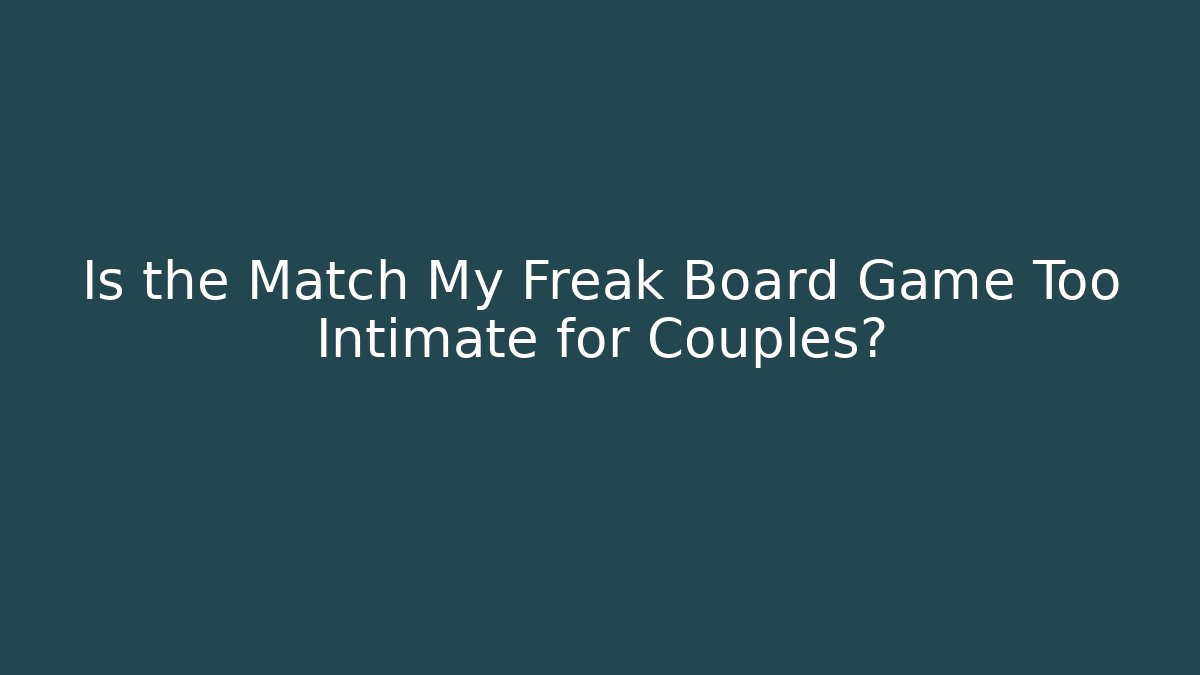 Is the Match My Freak Board Game Too Intimate for Couples?