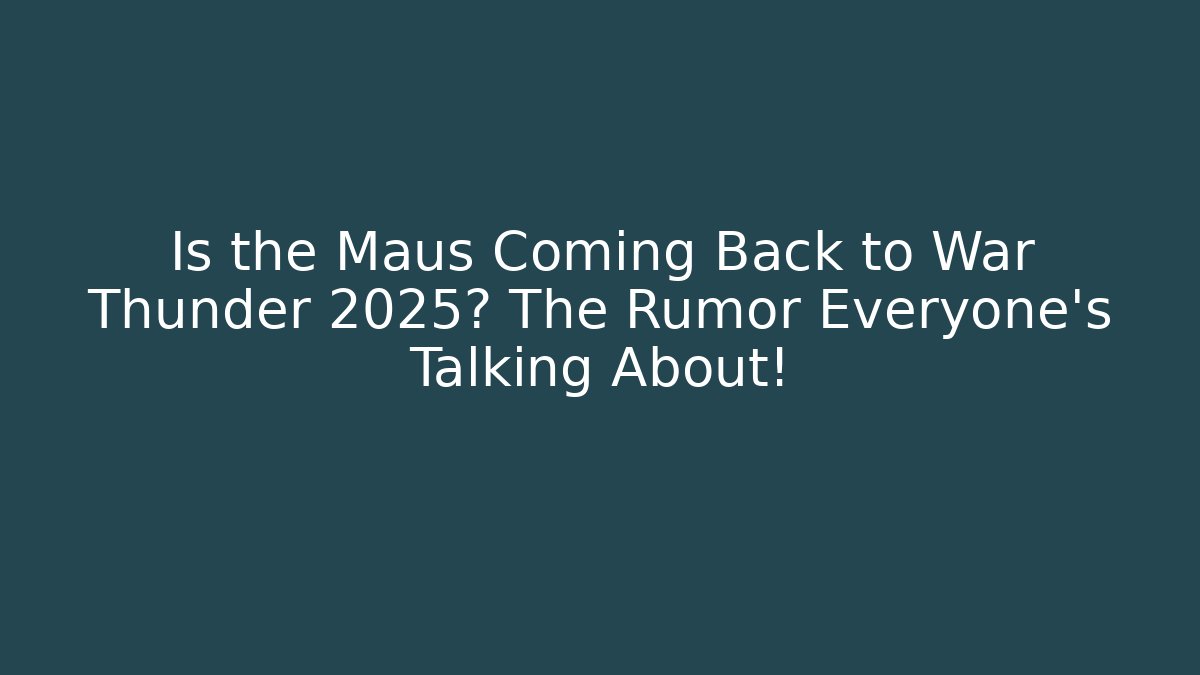 Is the Maus Coming Back to War Thunder 2025? The Rumor Everyone's Talking About!