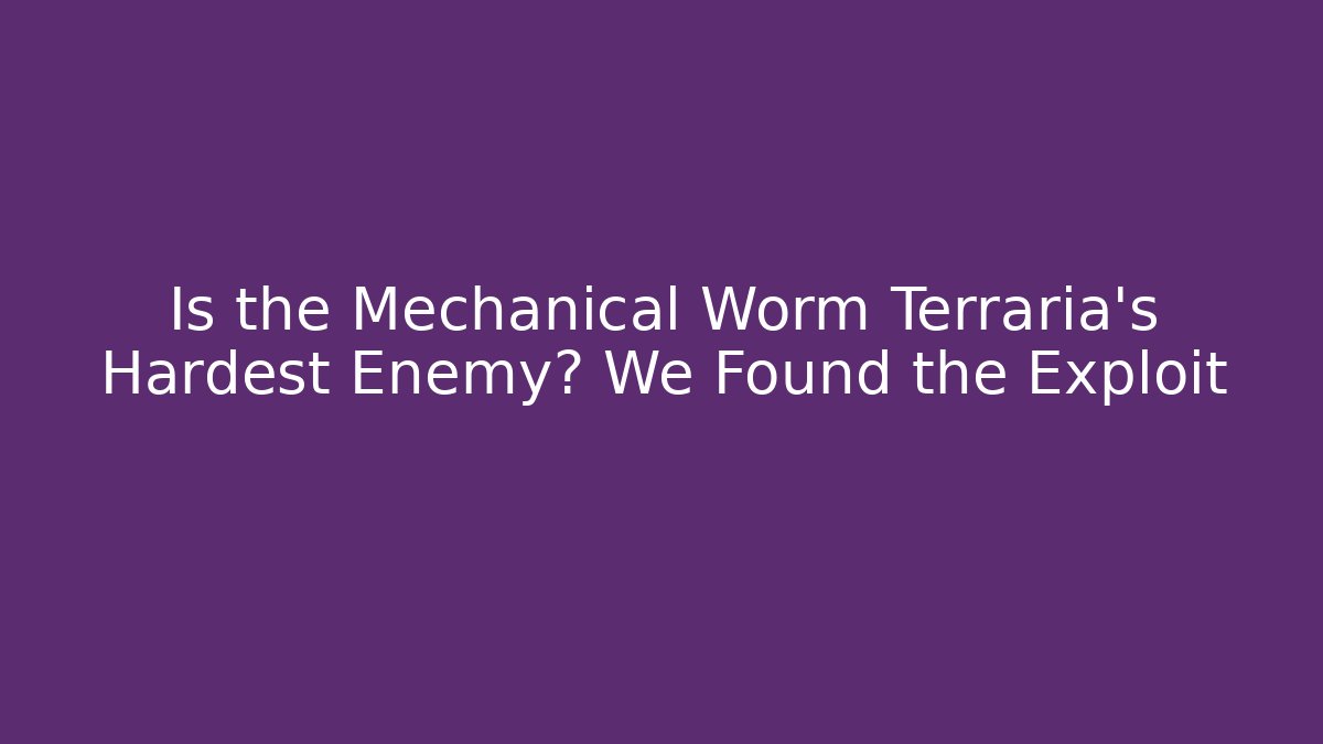 Is the Mechanical Worm Terraria's Hardest Enemy? We Found the Exploit