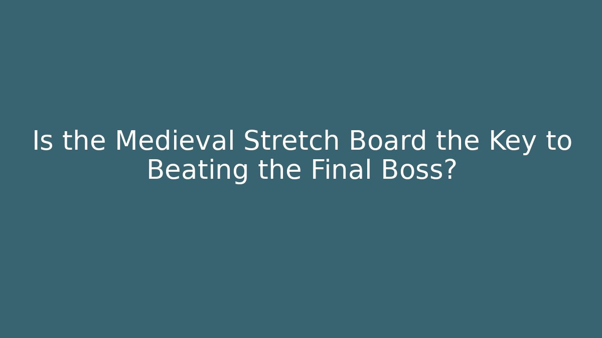Is the Medieval Stretch Board the Key to Beating the Final Boss?