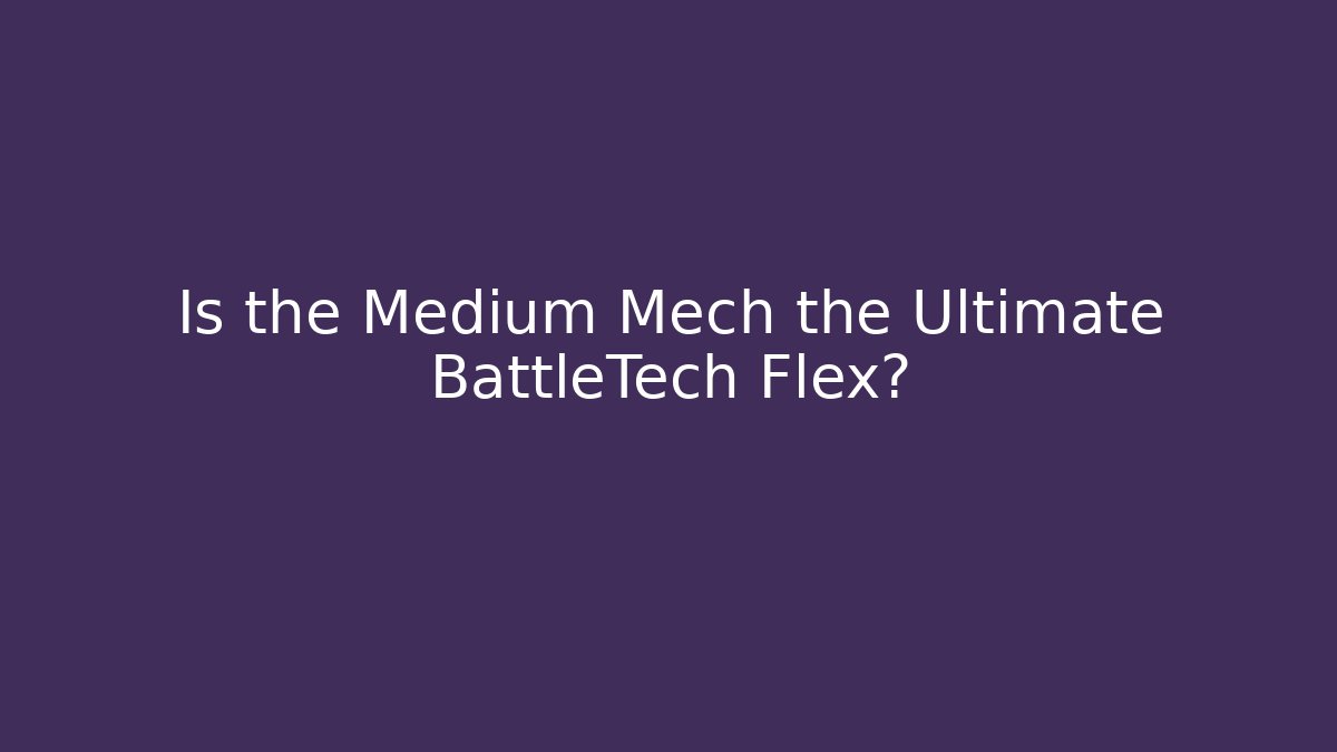 Is the Medium Mech the Ultimate BattleTech Flex? - Create More Assets