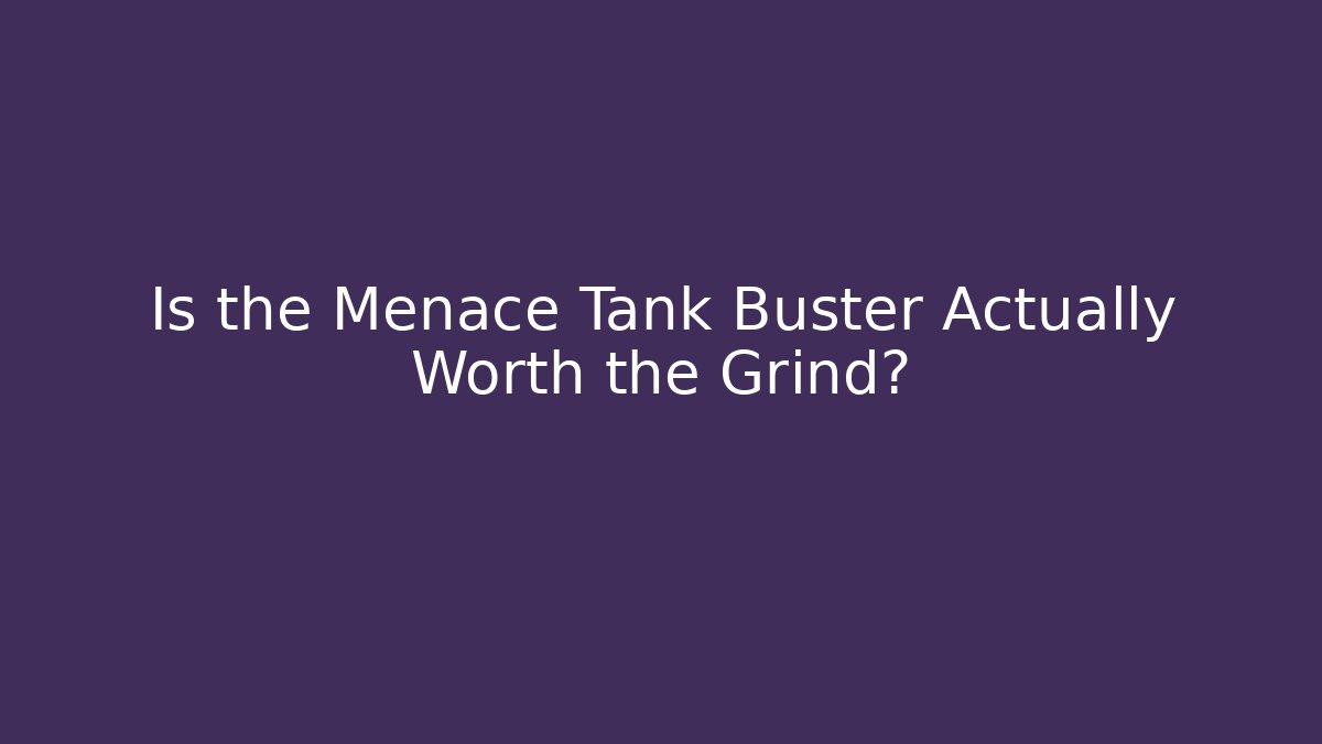 Is the Menace Tank Buster Actually Worth the Grind?
