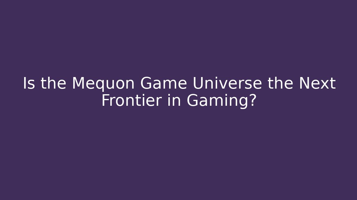 Is the Mequon Game Universe the Next Frontier in Gaming?