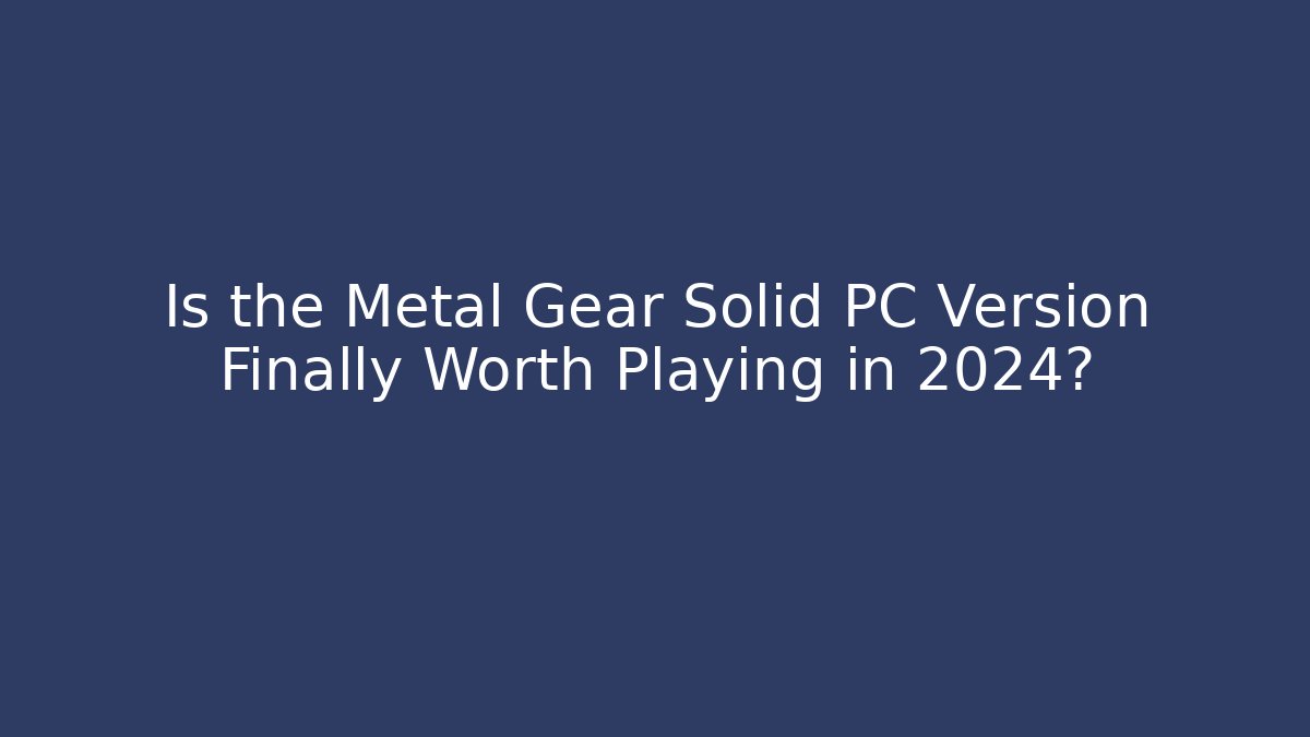 Is the Metal Gear Solid PC Version Finally Worth Playing in 2024? - Create More Assets