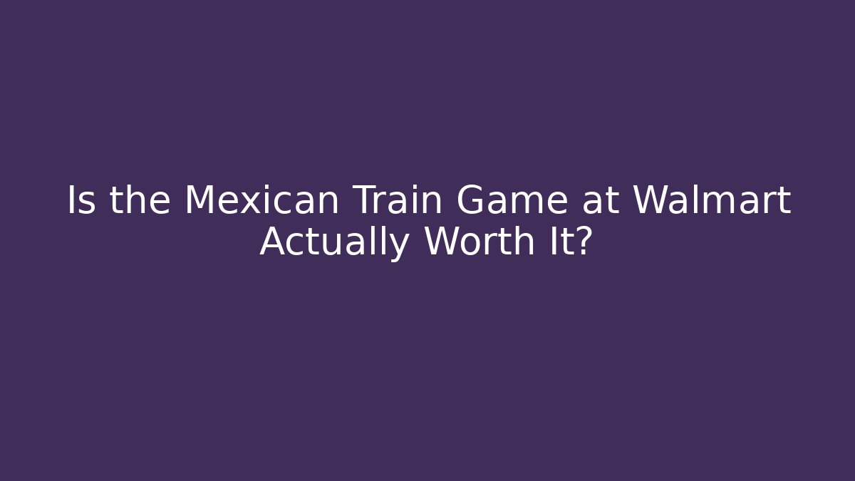 Is the Mexican Train Game at Walmart Actually Worth It? - Create More Assets