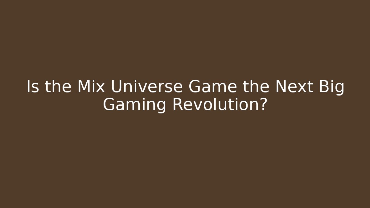 Is the Mix Universe Game the Next Big Gaming Revolution?