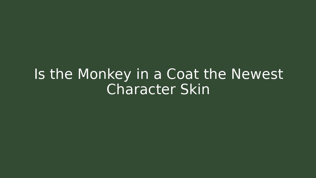 Is the Monkey in a Coat the Newest Character Skin