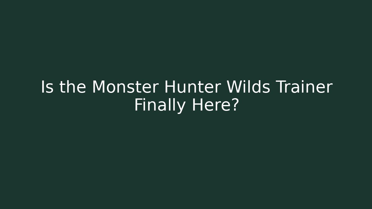 Is the Monster Hunter Wilds Trainer Finally Here?