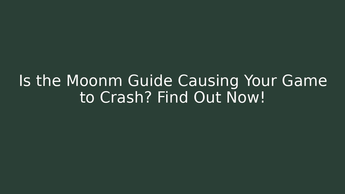 Is the Moonm Guide Causing Your Game to Crash? Find Out Now!