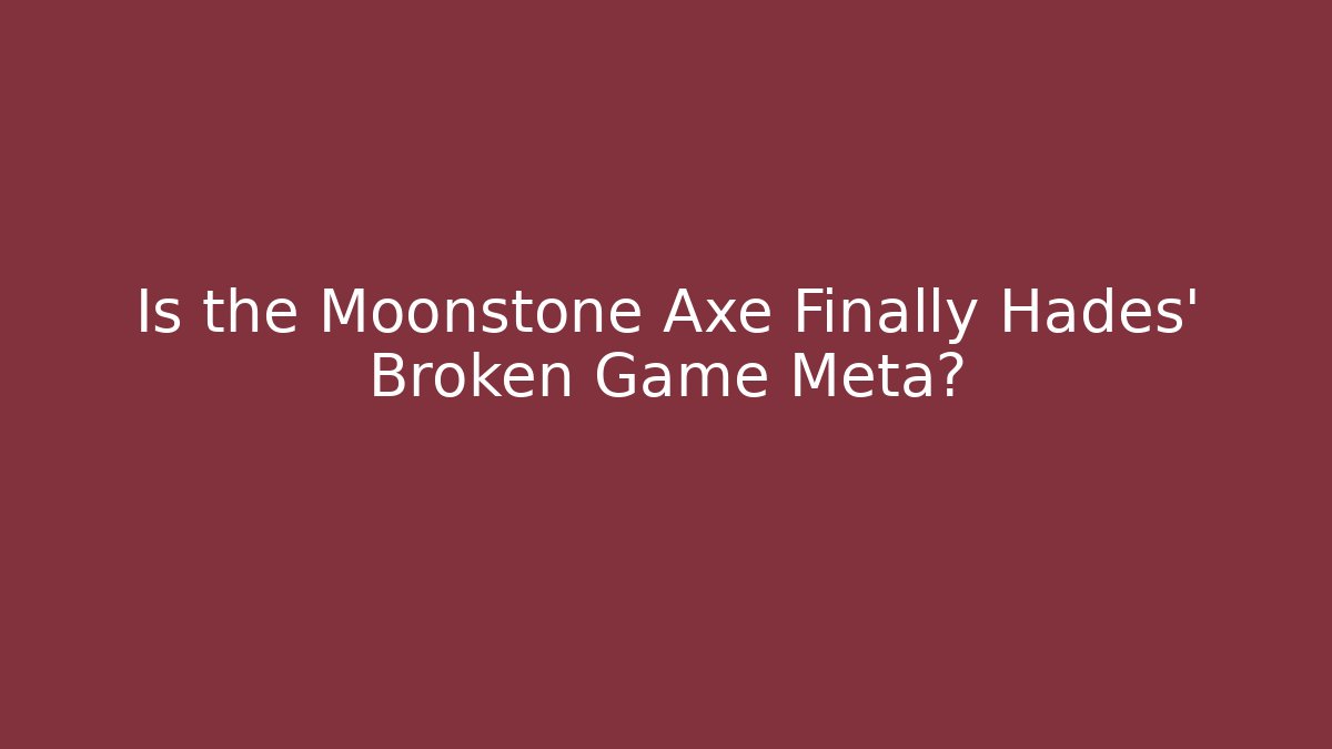 Is the Moonstone Axe Finally Hades' Broken Game Meta?
