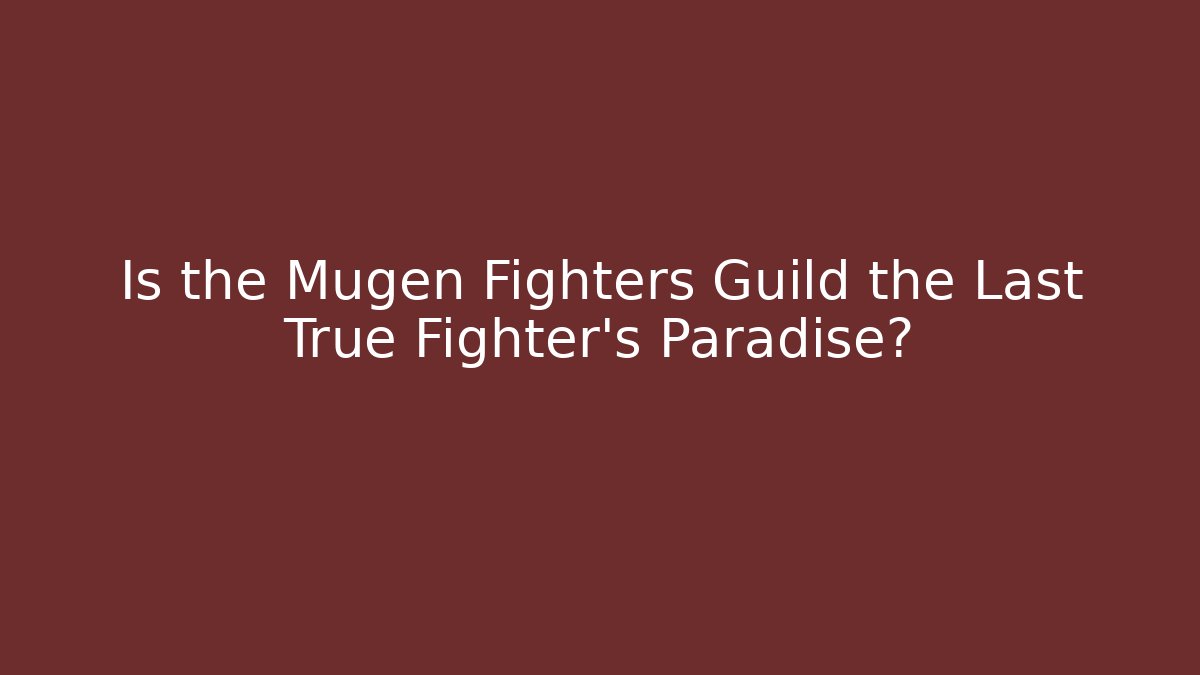 Is the Mugen Fighters Guild the Last True Fighter's Paradise?