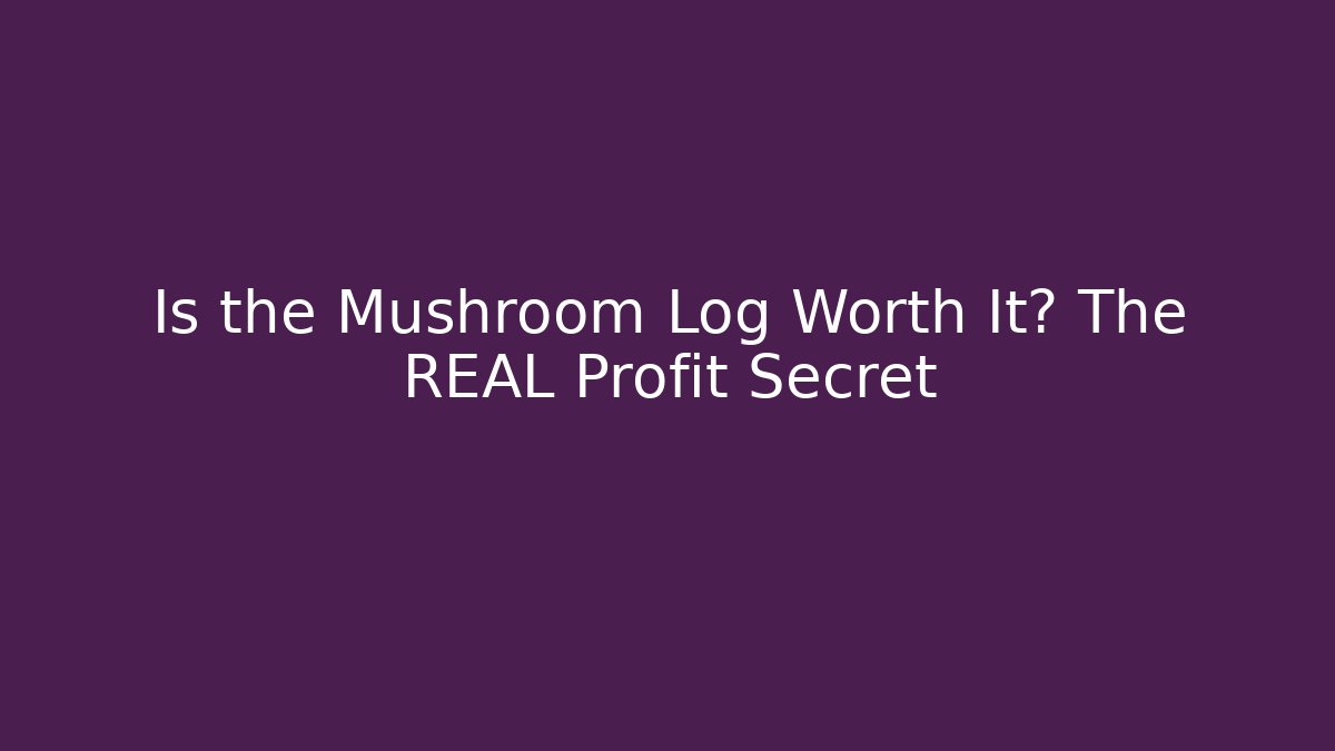Is the Mushroom Log Worth It? The REAL Profit Secret