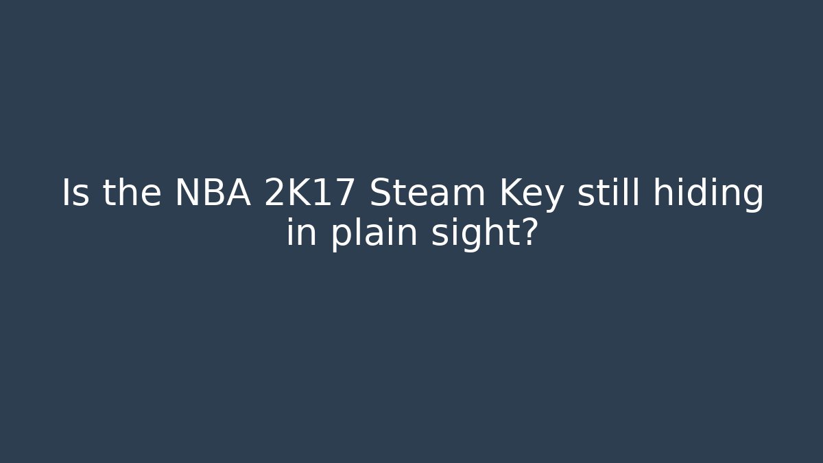 Is the NBA 2K17 Steam Key still hiding in plain sight?
