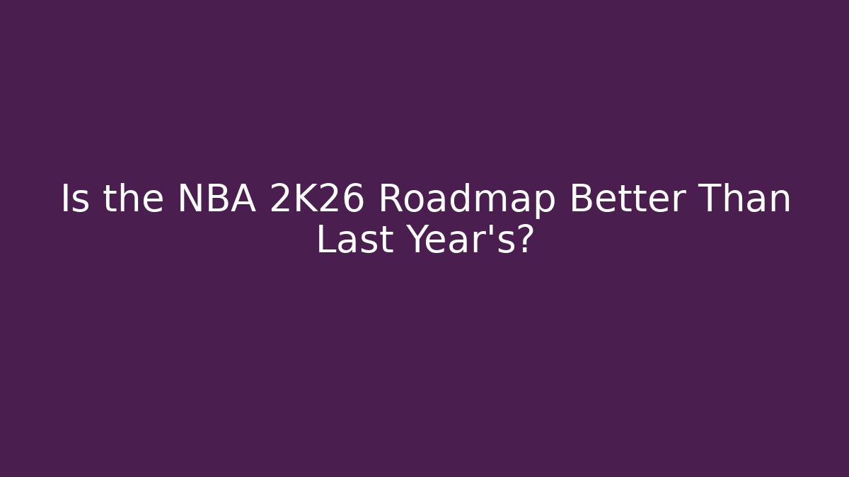 Is the NBA 2K26 Roadmap Better Than Last Year's? - Create More Assets