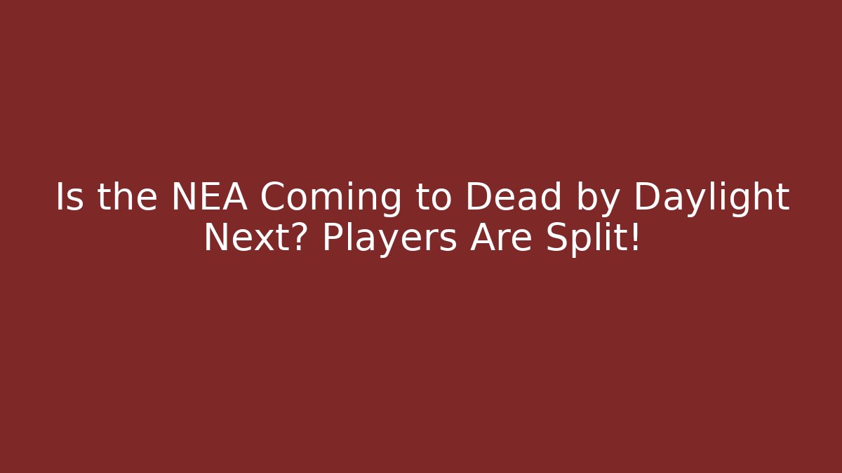 Is the NEA Coming to Dead by Daylight Next? Players Are Split!