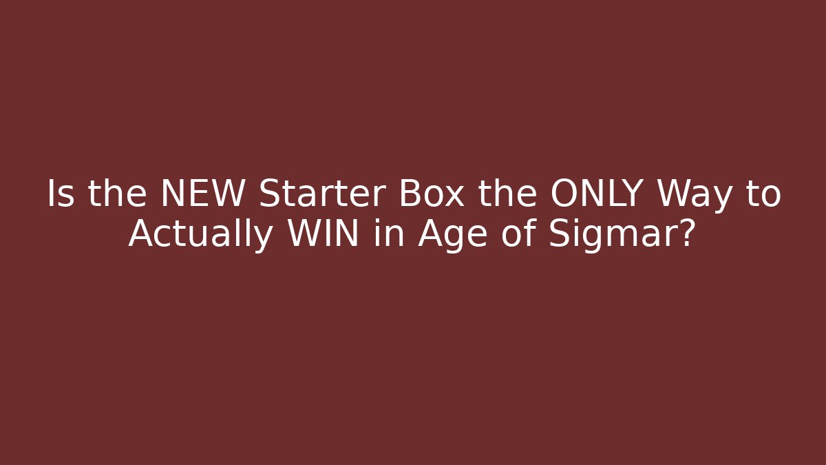 Is the NEW Starter Box the ONLY Way to Actually WIN in Age of Sigmar?