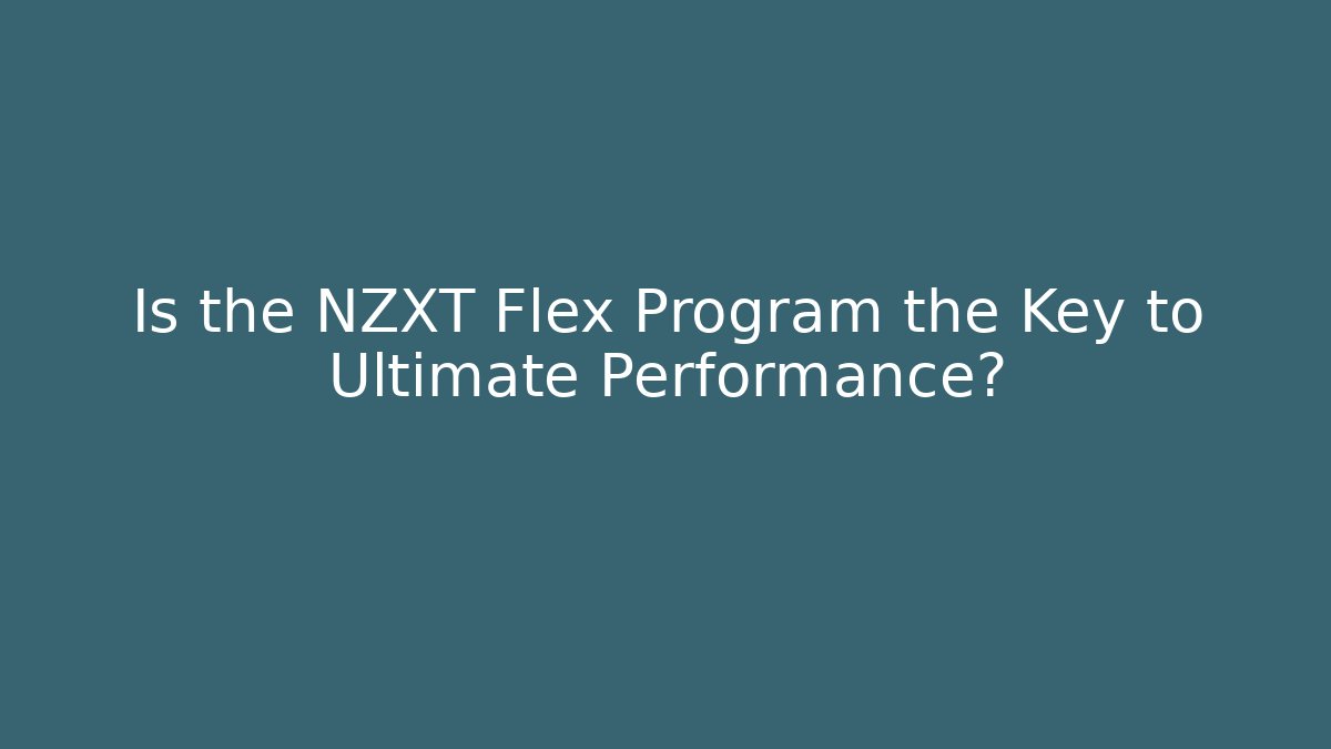 Is the NZXT Flex Program the Key to Ultimate Performance?