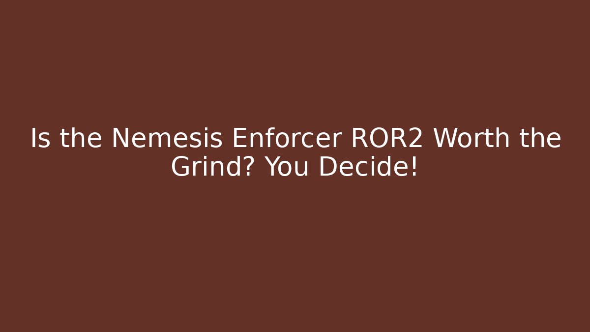 Is the Nemesis Enforcer ROR2 Worth the Grind? You Decide!