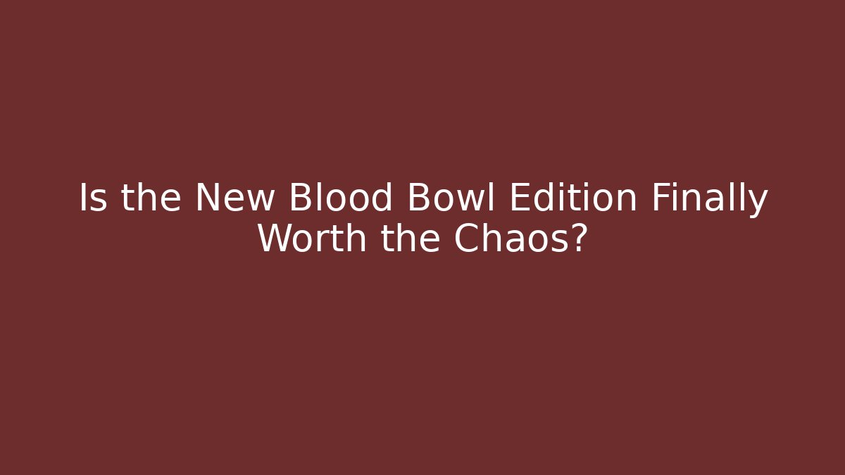 Is the New Blood Bowl Edition Finally Worth the Chaos?