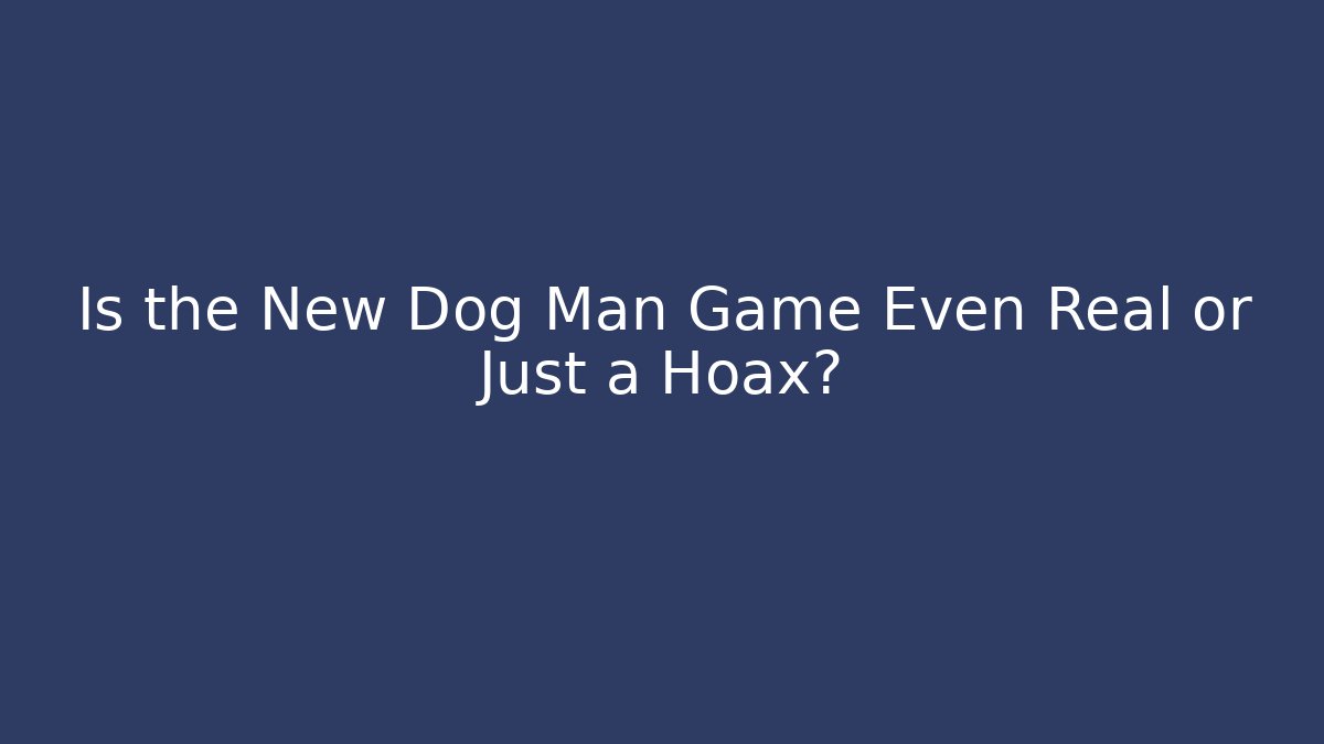 Is the New Dog Man Game Even Real or Just a Hoax?