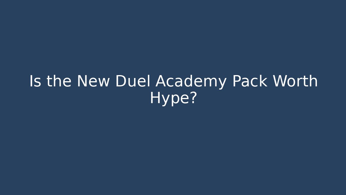 Is the New Duel Academy Pack Worth Hype?