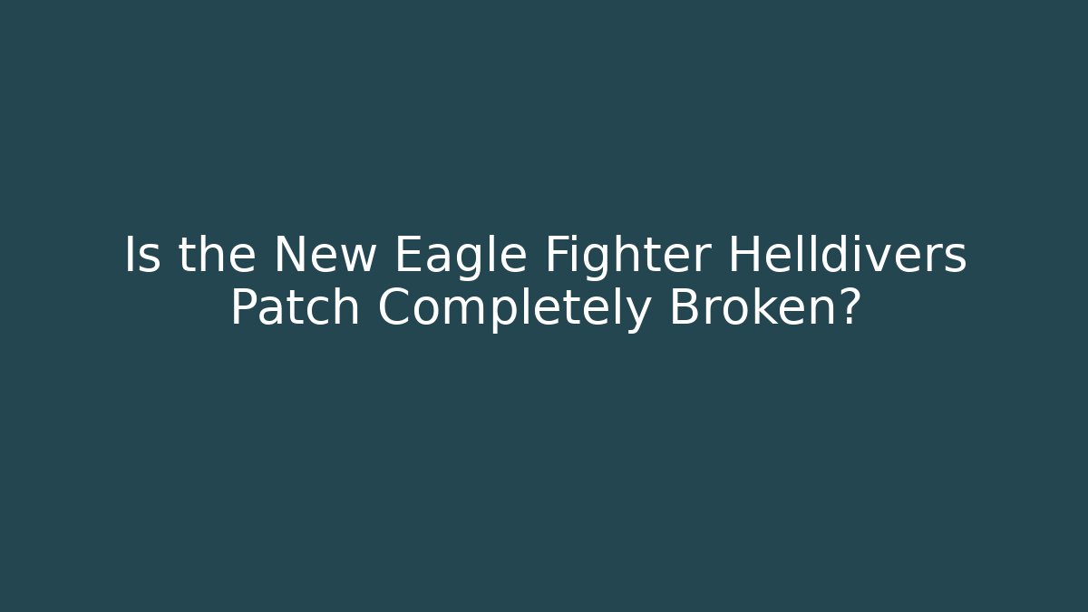 Is the New Eagle Fighter Helldivers Patch Completely Broken? - Create More Assets