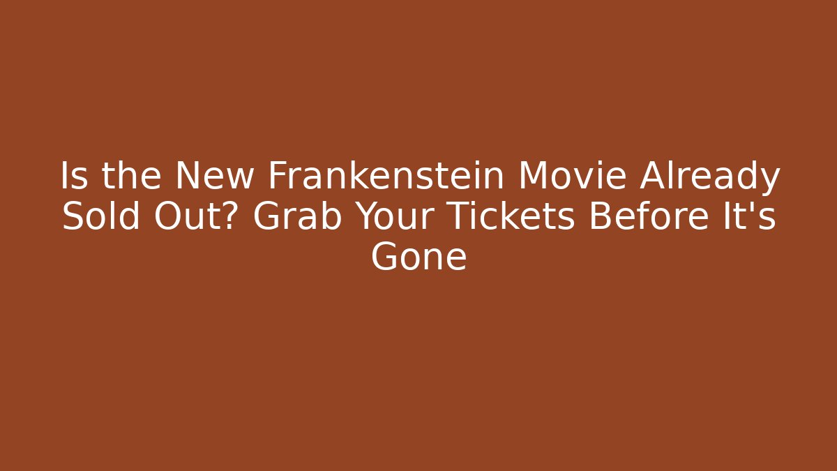 Is the New Frankenstein Movie Already Sold Out? Grab Your Tickets Before It's Gone