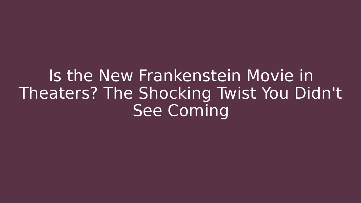 Is the New Frankenstein Movie in Theaters? The Shocking Twist You Didn't See Coming
