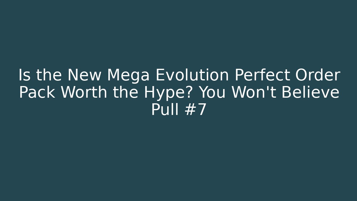 Is the New Mega Evolution Perfect Order Pack Worth the Hype? You Won't Believe Pull #7