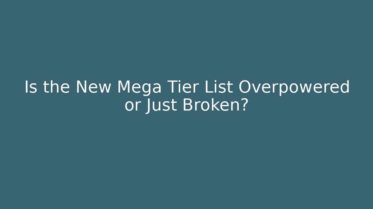 Is the New Mega Tier List Overpowered or Just Broken?