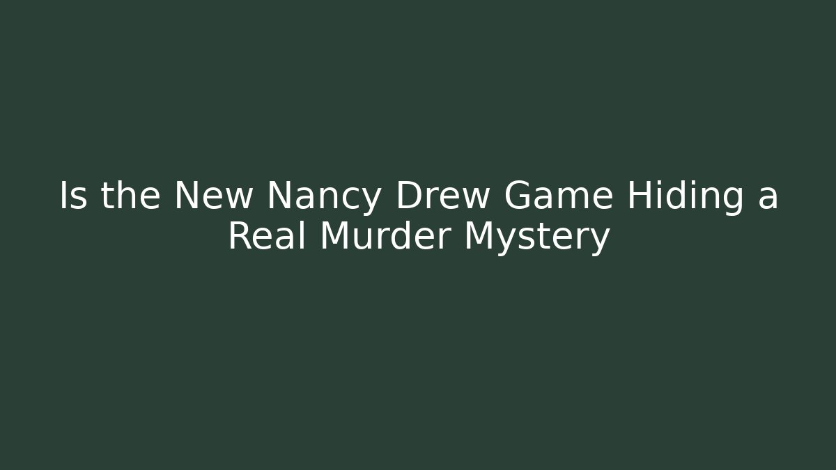 Is the New Nancy Drew Game Hiding a Real Murder Mystery