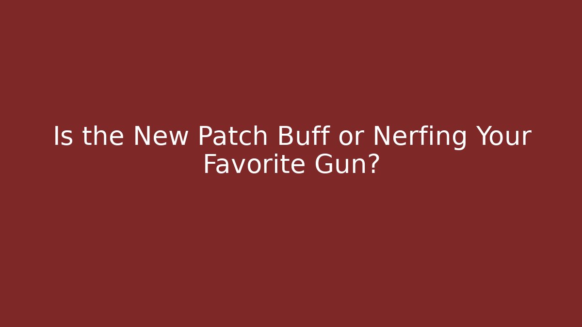 Is the New Patch Buff or Nerfing Your Favorite Gun? - Create More Assets