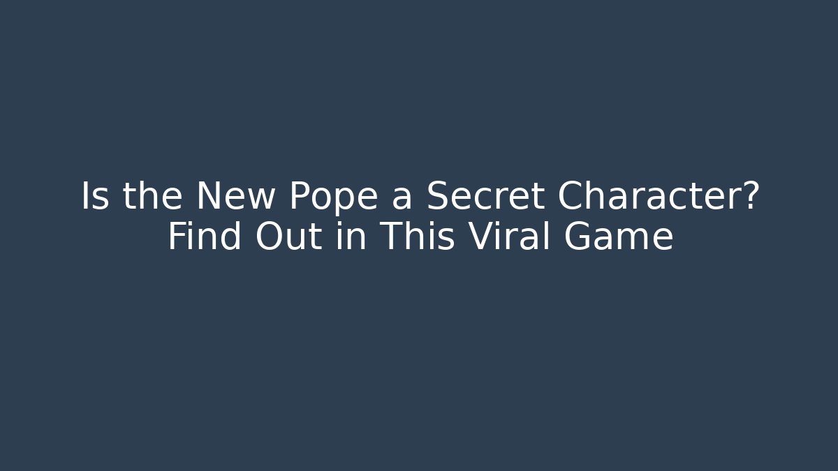Is the New Pope a Secret Character? Find Out in This Viral Game