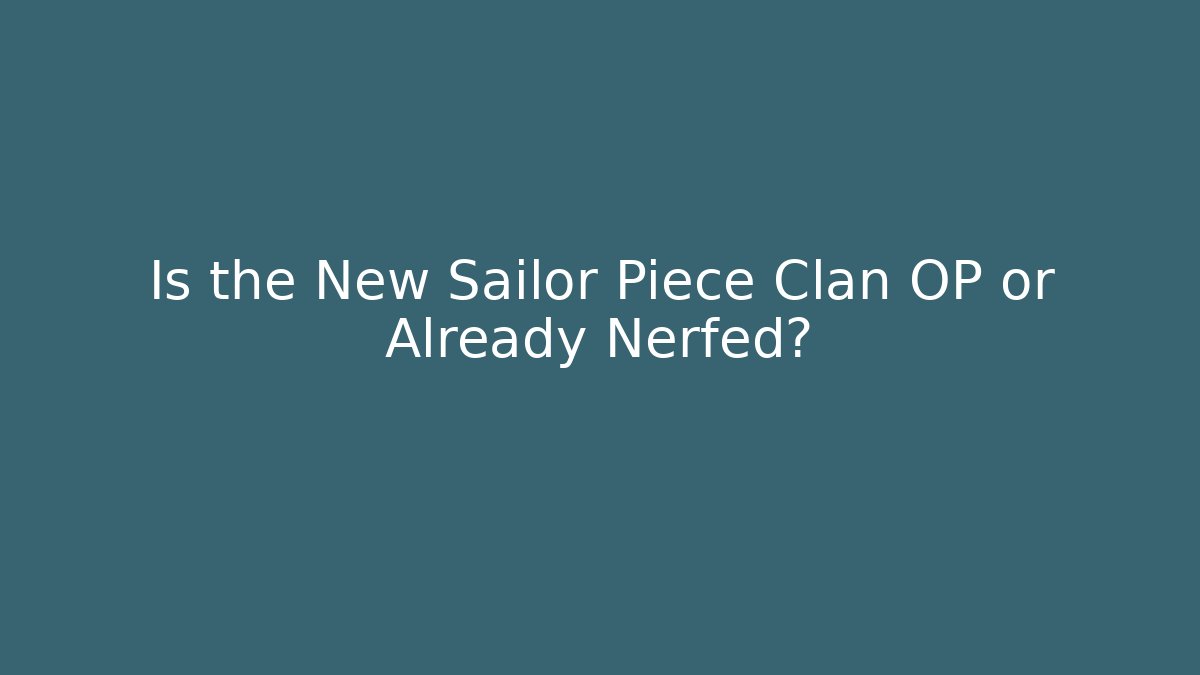 Is the New Sailor Piece Clan OP or Already Nerfed?