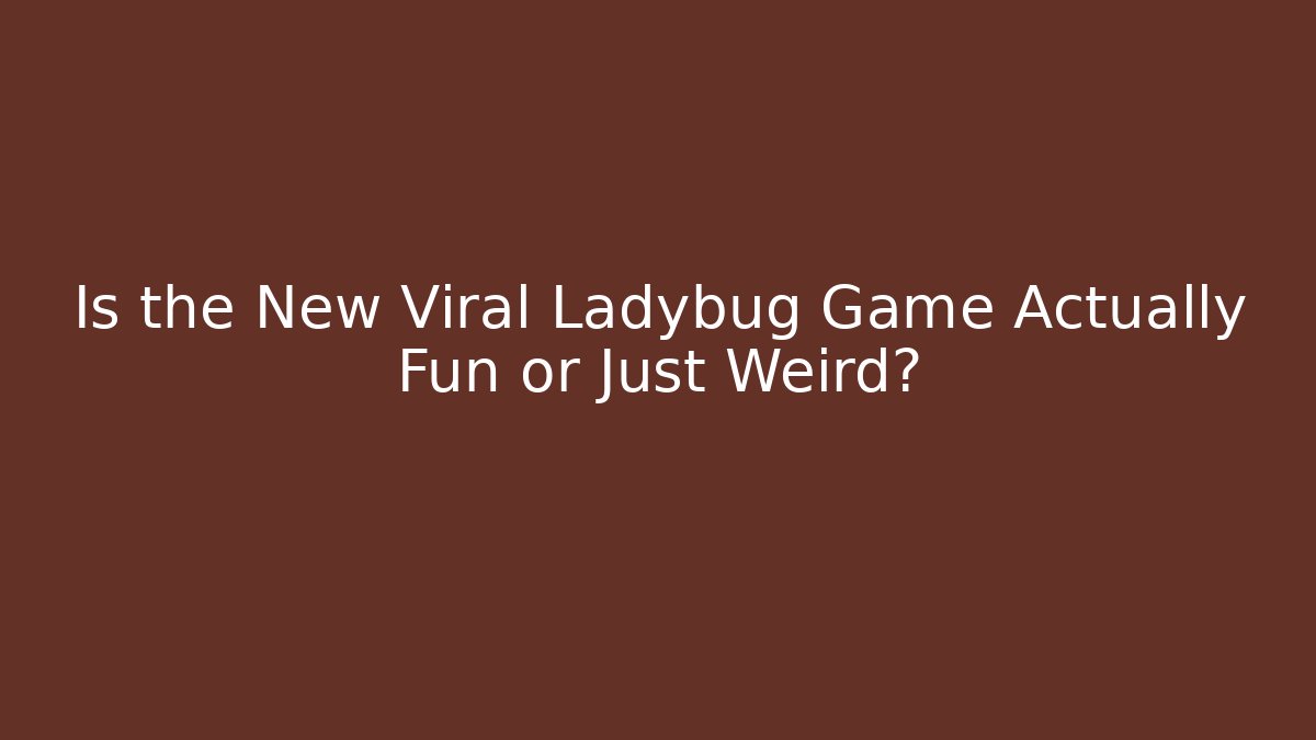 Is the New Viral Ladybug Game Actually Fun or Just Weird?