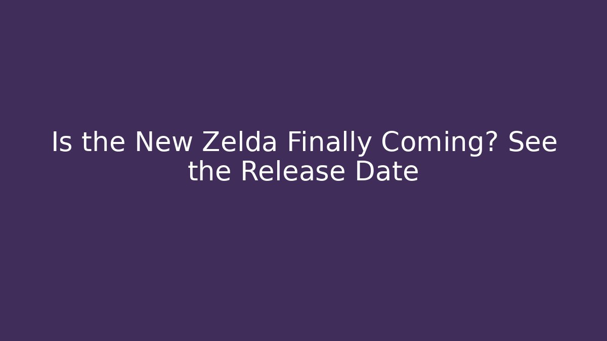 Is the New Zelda Finally Coming? See the Release Date