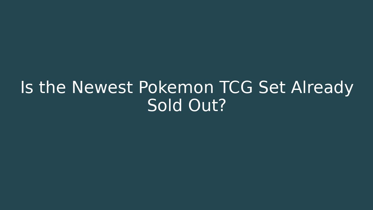 Is the Newest Pokemon TCG Set Already Sold Out?