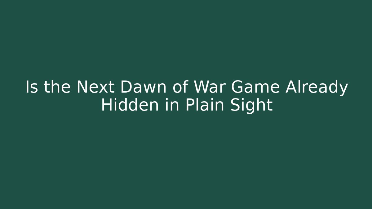 Is the Next Dawn of War Game Already Hidden in Plain Sight